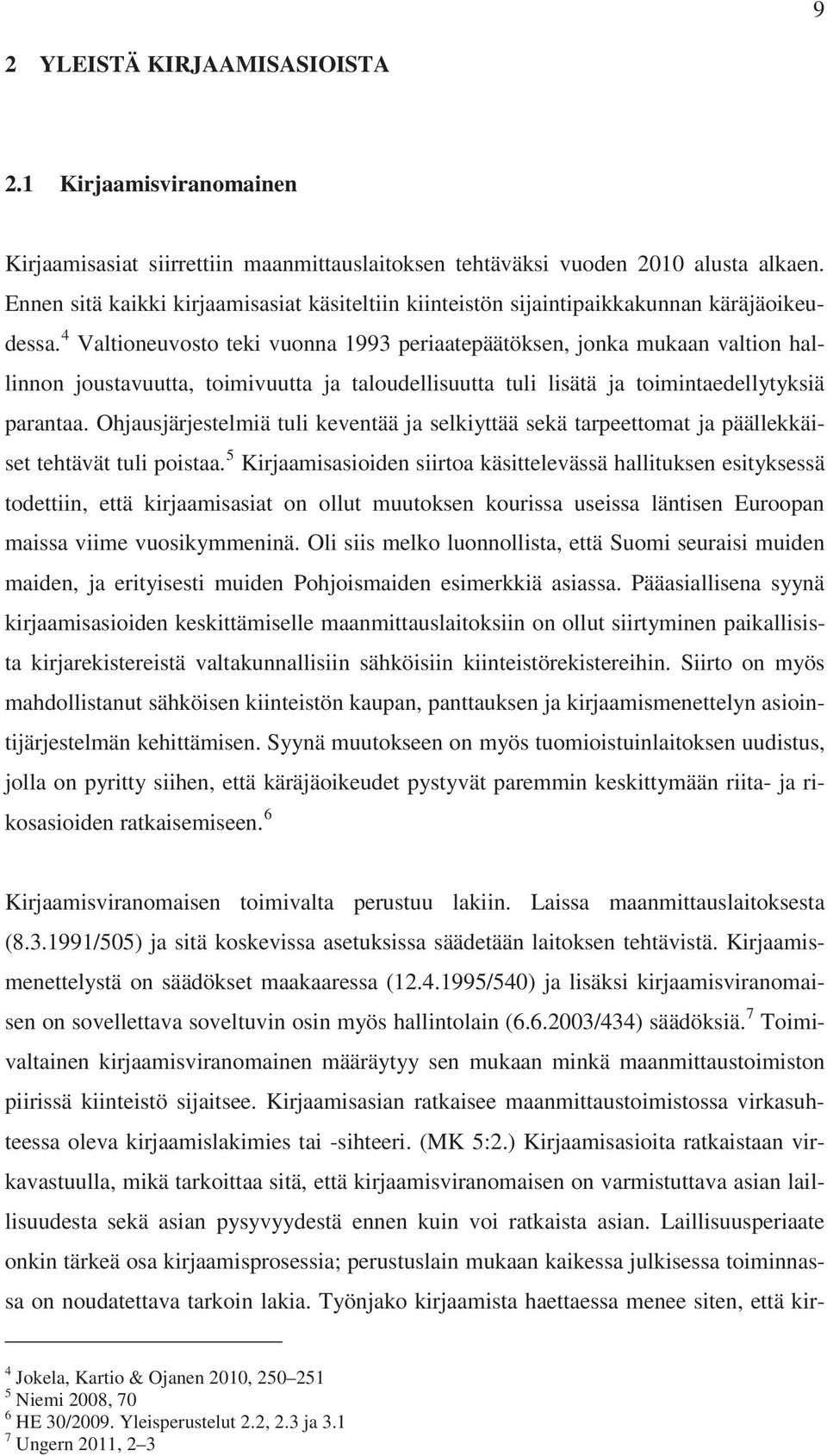 4 Valtioneuvosto teki vuonna 1993 periaatepäätöksen, jonka mukaan valtion hallinnon joustavuutta, toimivuutta ja taloudellisuutta tuli lisätä ja toimintaedellytyksiä parantaa.