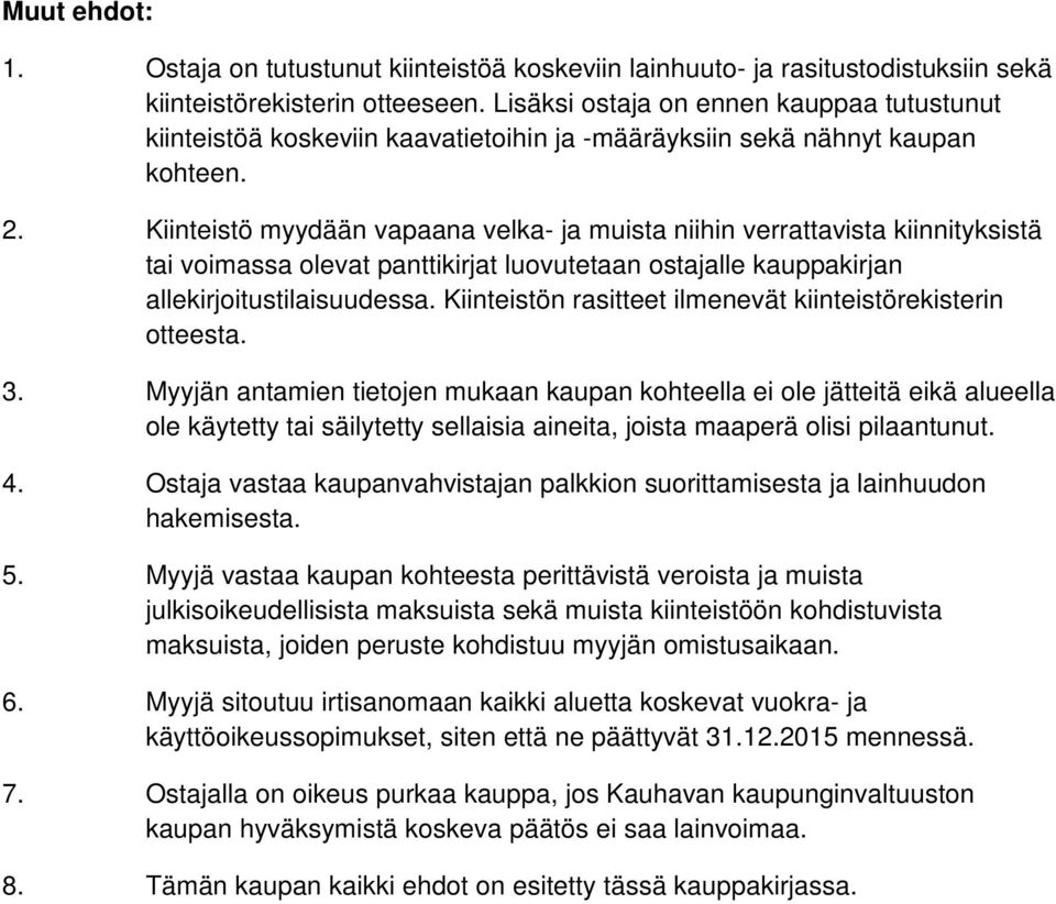 Kiinteistö myydään vapaana velka- ja muista niihin verrattavista kiinnityksistä tai voimassa olevat panttikirjat luovutetaan ostajalle kauppakirjan allekirjoitustilaisuudessa.