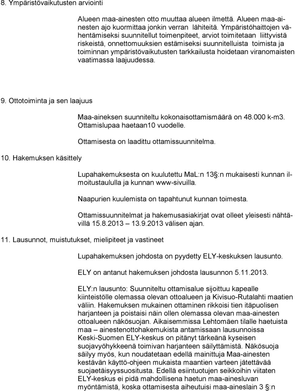 tarkkailusta hoidetaan vi ran omais ten vaatimassa laajuudessa. 9. Ottotoiminta ja sen laajuus 10. Hakemuksen käsittely Maa-aineksen suunniteltu kokonaisottamismäärä on 48.000 k-m3.