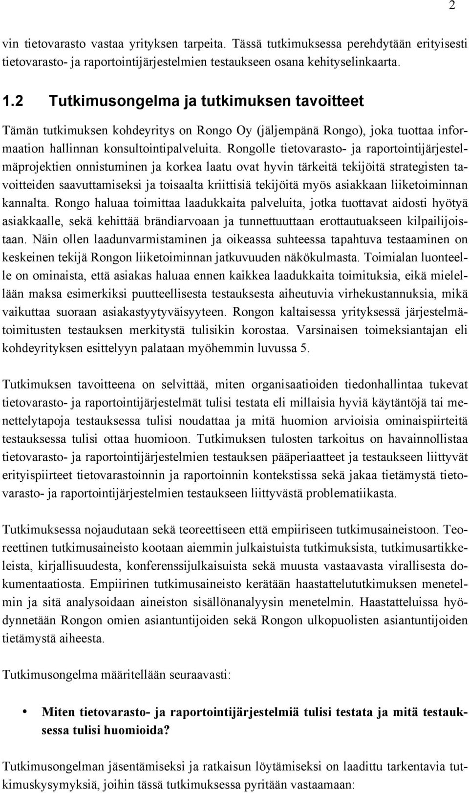 Rongolle tietovarasto- ja raportointijärjestelmäprojektien onnistuminen ja korkea laatu ovat hyvin tärkeitä tekijöitä strategisten tavoitteiden saavuttamiseksi ja toisaalta kriittisiä tekijöitä myös