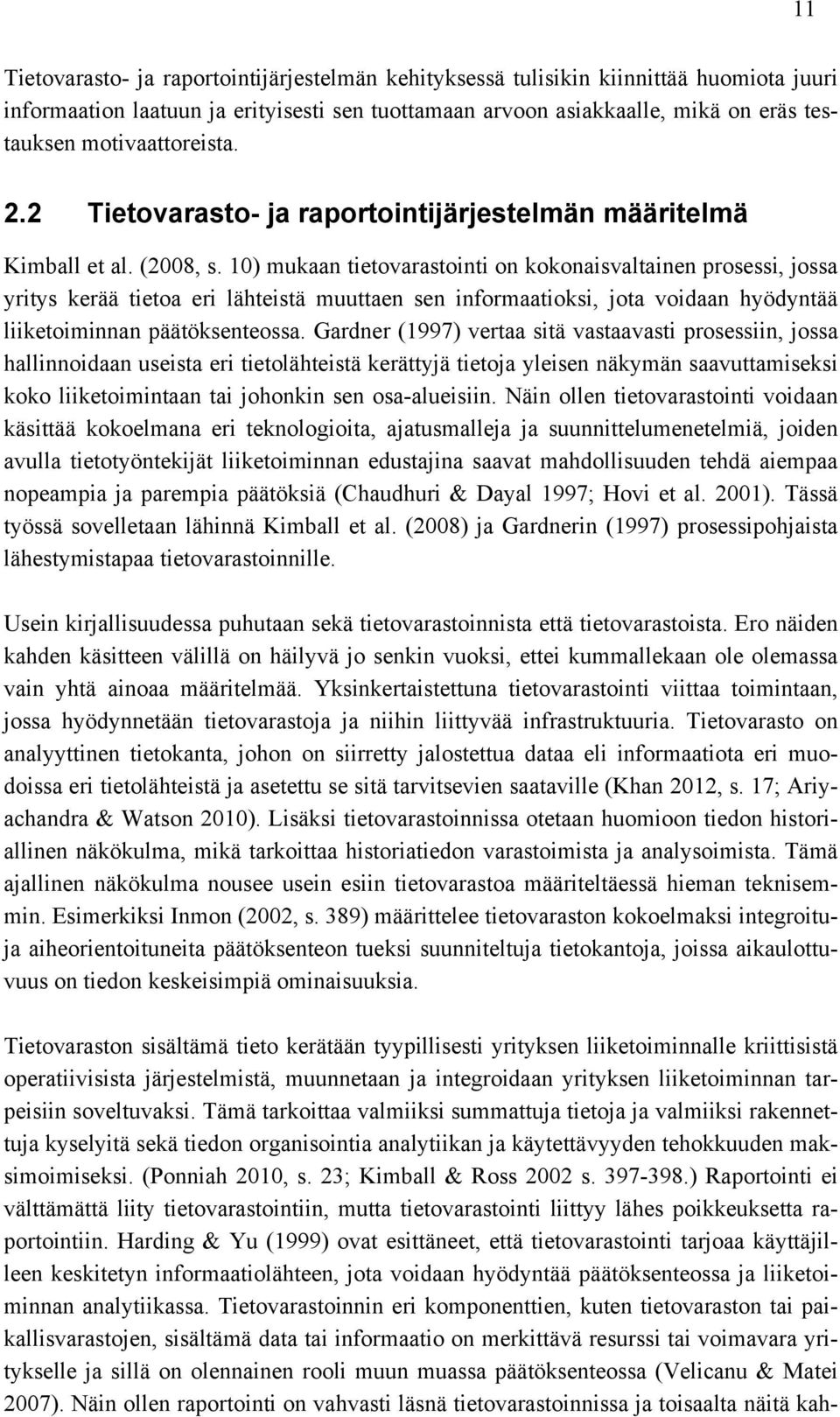 10) mukaan tietovarastointi on kokonaisvaltainen prosessi, jossa yritys kerää tietoa eri lähteistä muuttaen sen informaatioksi, jota voidaan hyödyntää liiketoiminnan päätöksenteossa.