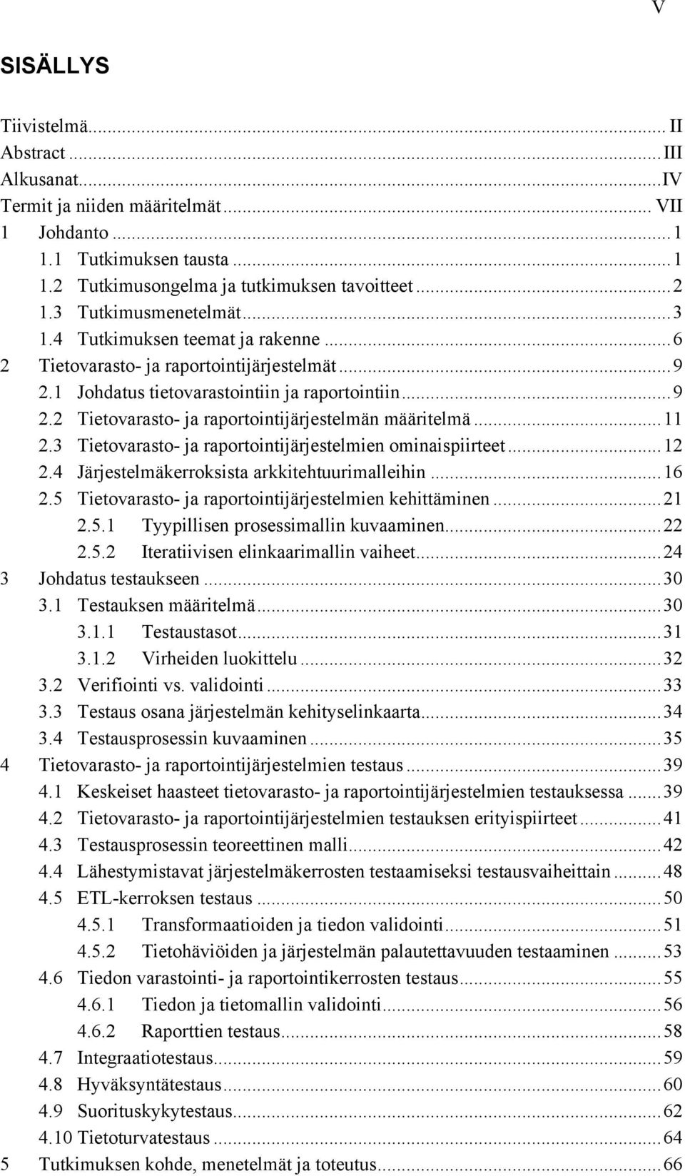 .. 11 2.3 Tietovarasto- ja raportointijärjestelmien ominaispiirteet... 12 2.4 Järjestelmäkerroksista arkkitehtuurimalleihin... 16 2.5 Tietovarasto- ja raportointijärjestelmien kehittäminen... 21 2.5.1 Tyypillisen prosessimallin kuvaaminen.