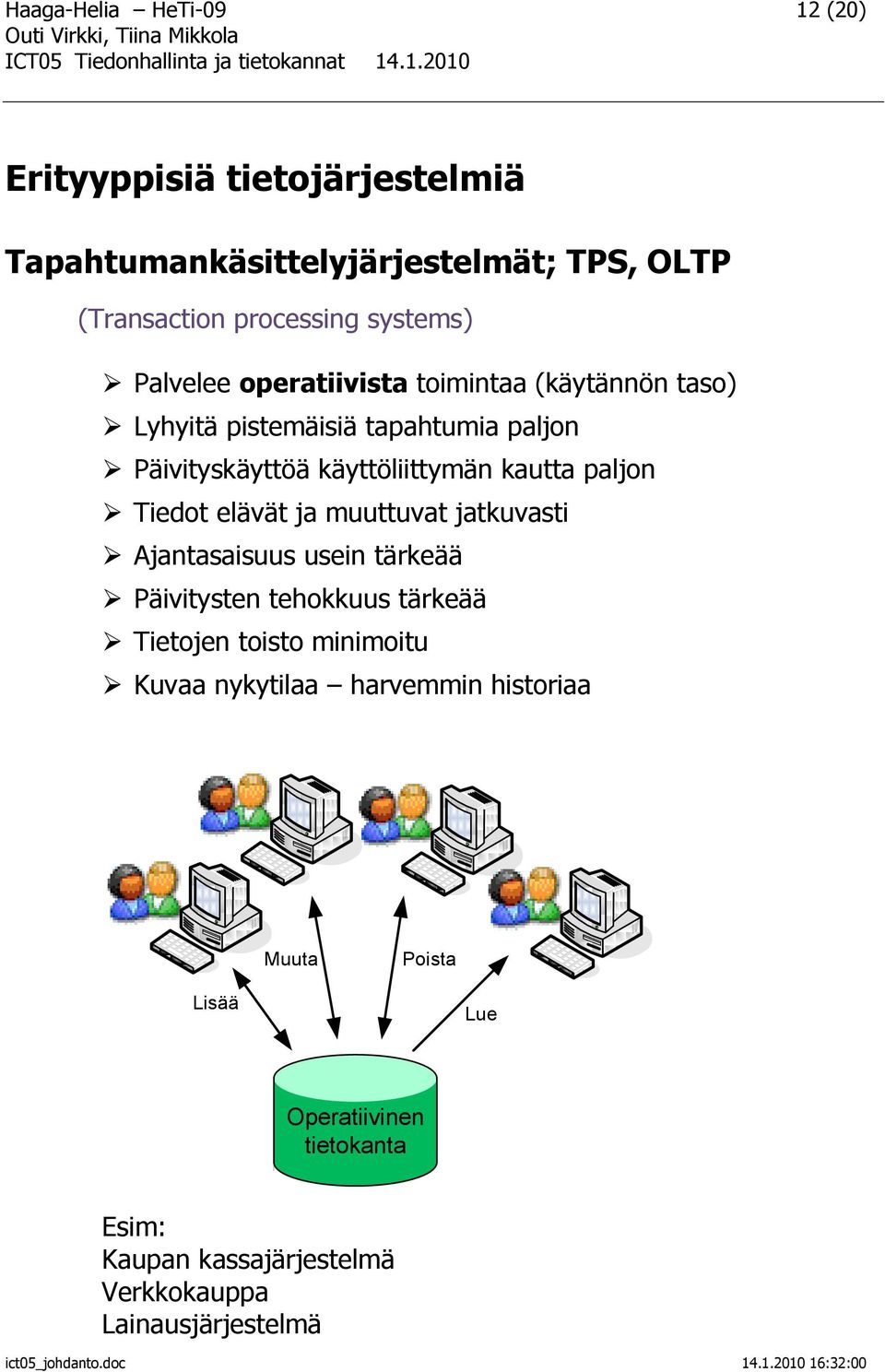 Tiedot elävät ja muuttuvat jatkuvasti Ajantasaisuus usein tärkeää Päivitysten tehokkuus tärkeää Tietojen toisto minimoitu Kuvaa