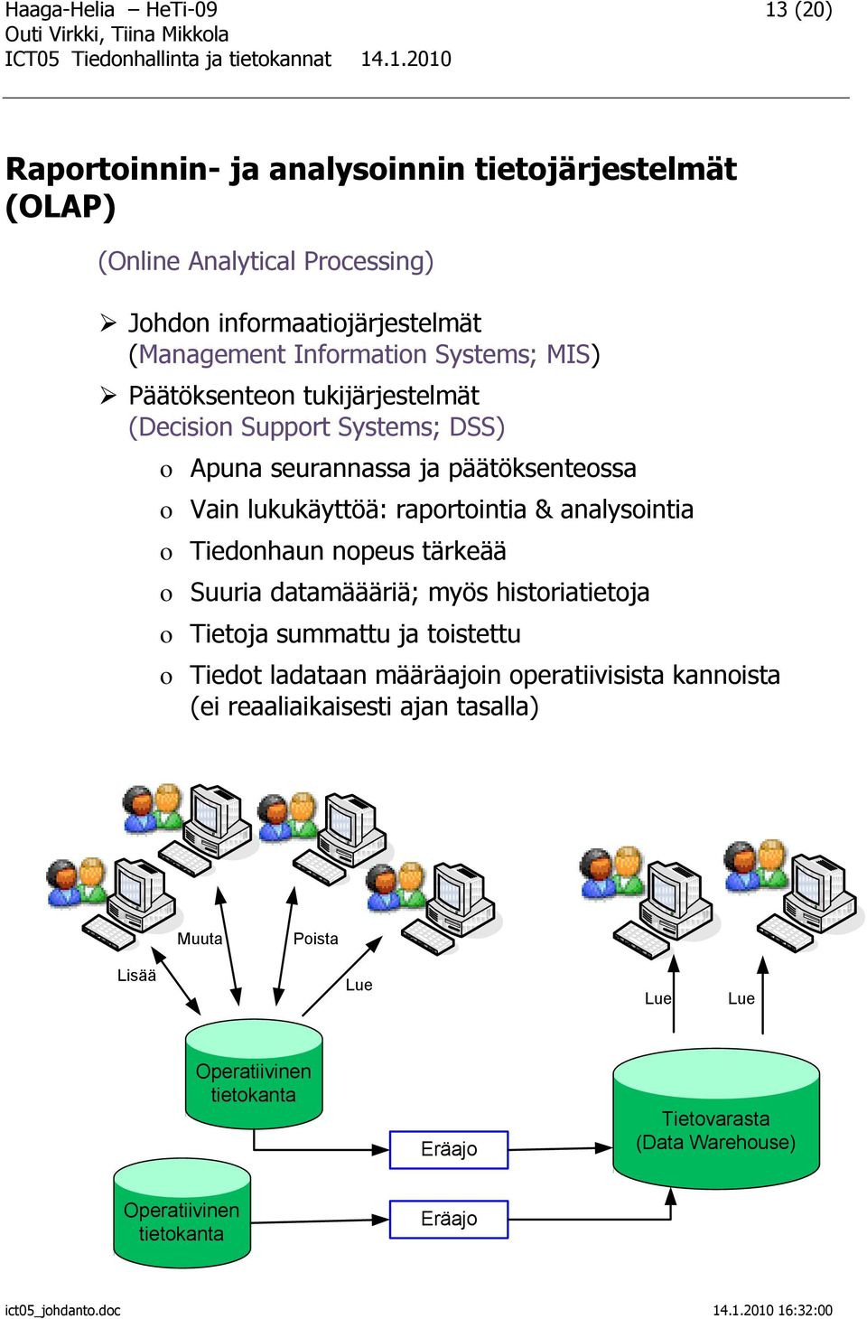 analysointia o Tiedonhaun nopeus tärkeää o Suuria datamäääriä; myös historiatietoja o Tietoja summattu ja toistettu o Tiedot ladataan määräajoin operatiivisista