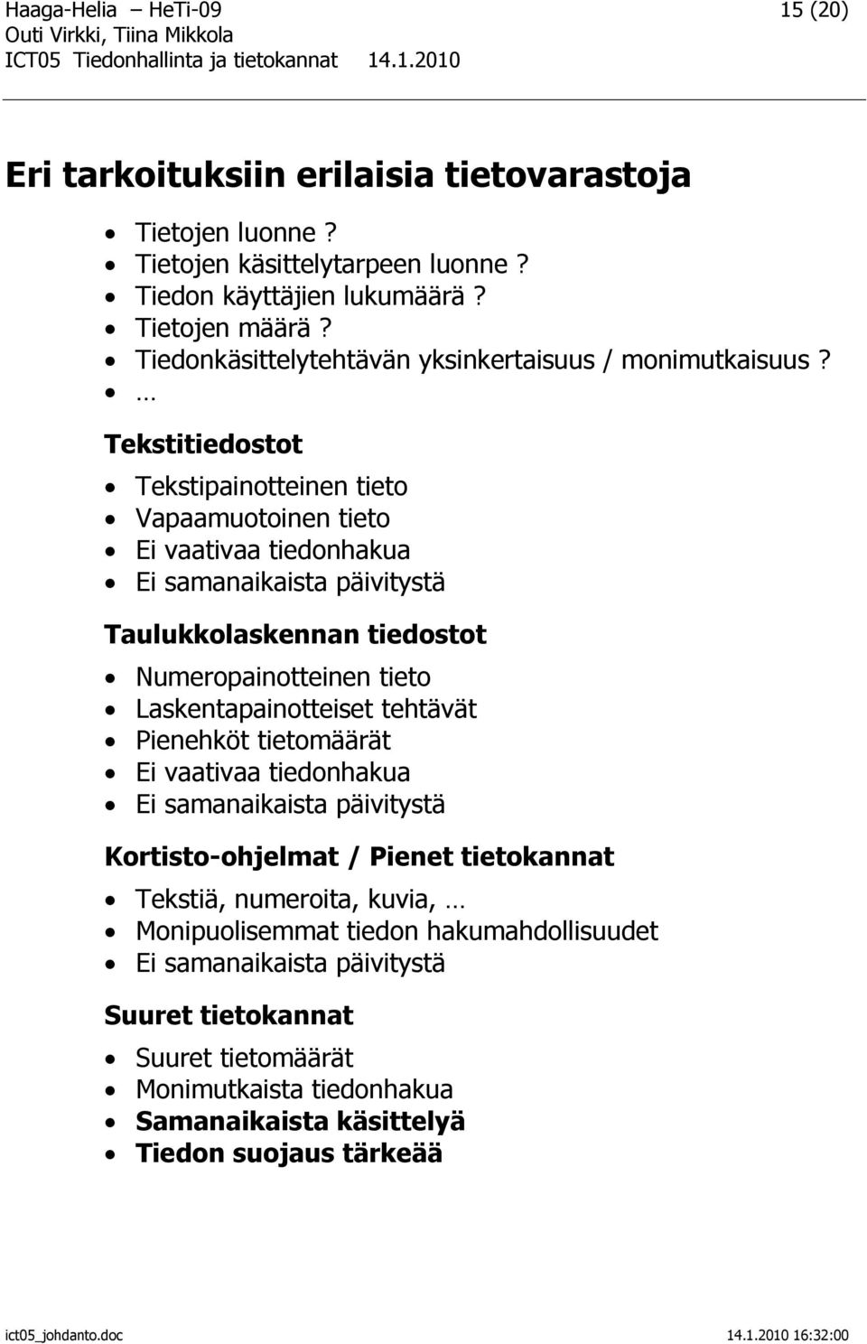 Tekstitiedostot Tekstipainotteinen tieto Vapaamuotoinen tieto Ei vaativaa tiedonhakua Ei samanaikaista päivitystä Taulukkolaskennan tiedostot Numeropainotteinen tieto