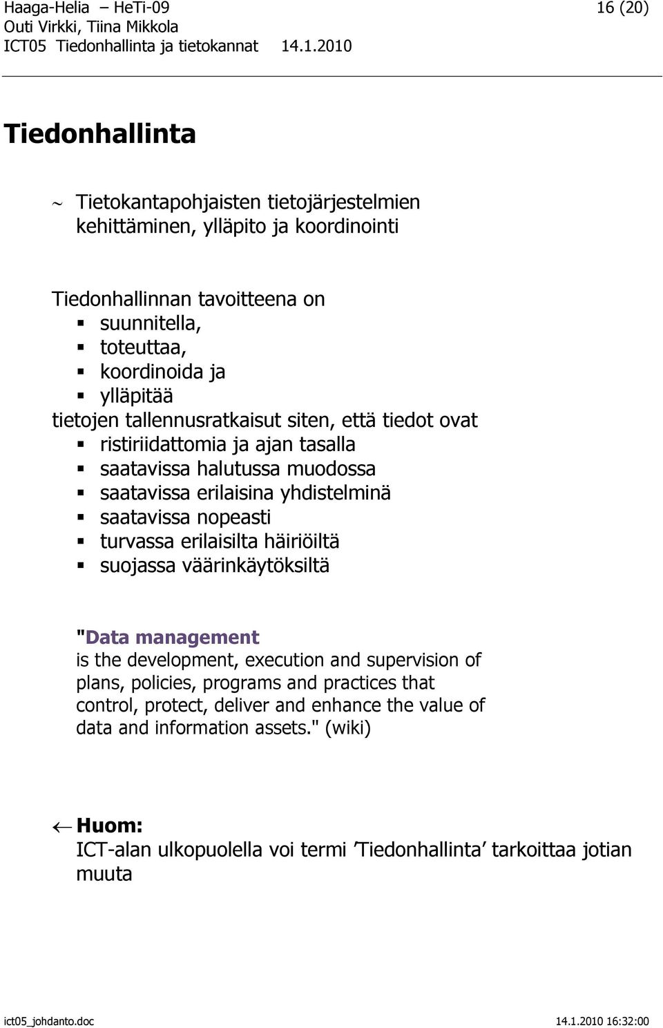 saatavissa nopeasti turvassa erilaisilta häiriöiltä suojassa väärinkäytöksiltä "Data management is the development, execution and supervision of plans, policies, programs and