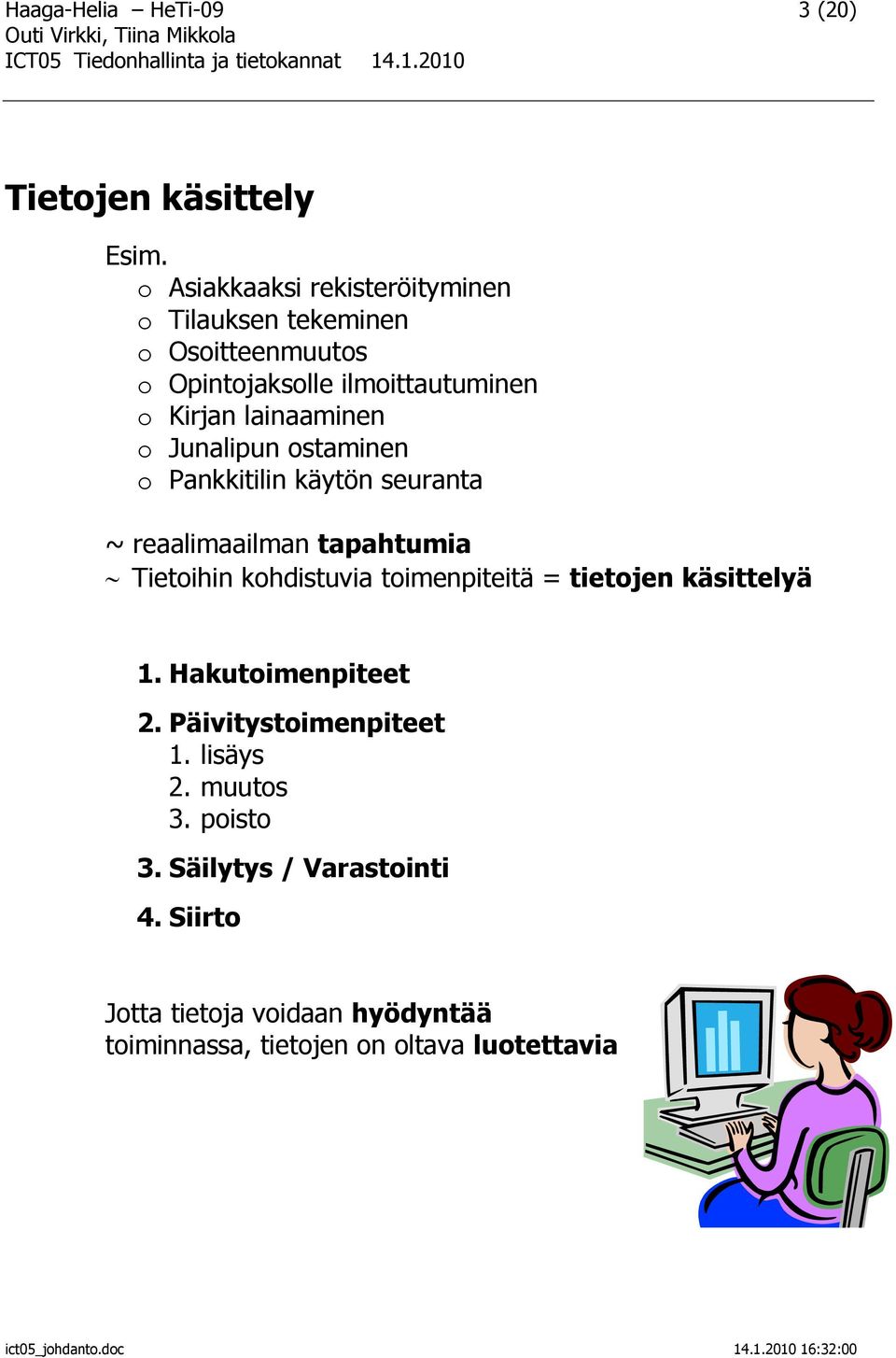 lainaaminen o Junalipun ostaminen o Pankkitilin käytön seuranta ~ reaalimaailman tapahtumia Tietoihin kohdistuvia