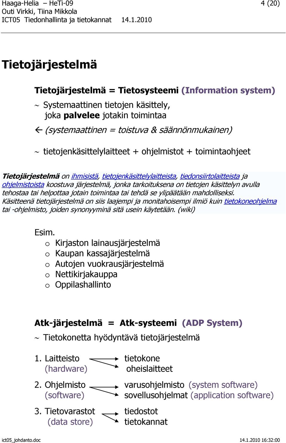 jonka tarkoituksena on tietojen käsittelyn avulla tehostaa tai helpottaa jotain toimintaa tai tehdä se ylipäätään mahdolliseksi.