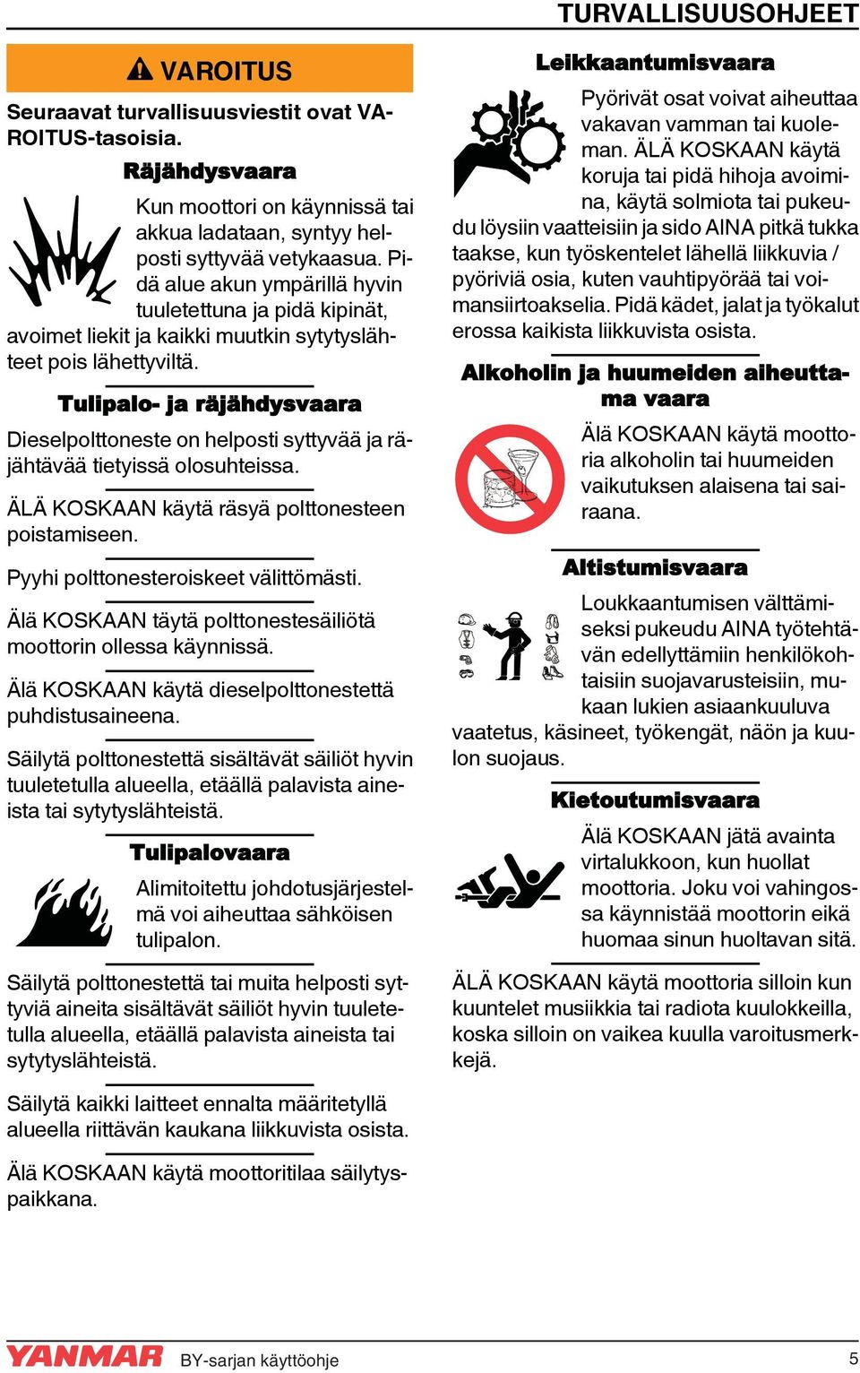 Tulipalo- ja räjähdysvaara Dieselpolttoneste on helposti syttyvää ja räjähtävää tietyissä olosuhteissa. ÄLÄ KOSKAAN käytä räsyä polttonesteen poistamiseen. Pyyhi polttonesteroiskeet välittömästi.