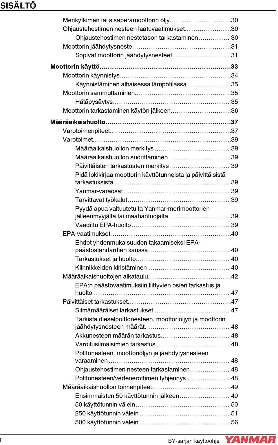 .. 35 Moottorin tarkastaminen käytön jälkeen...36 Määräaikaishuolto...37 Varotoimenpiteet...37 Varotoimet...39 Määräaikaishuollon merkitys... 39 Määräaikaishuollon suorittaminen.