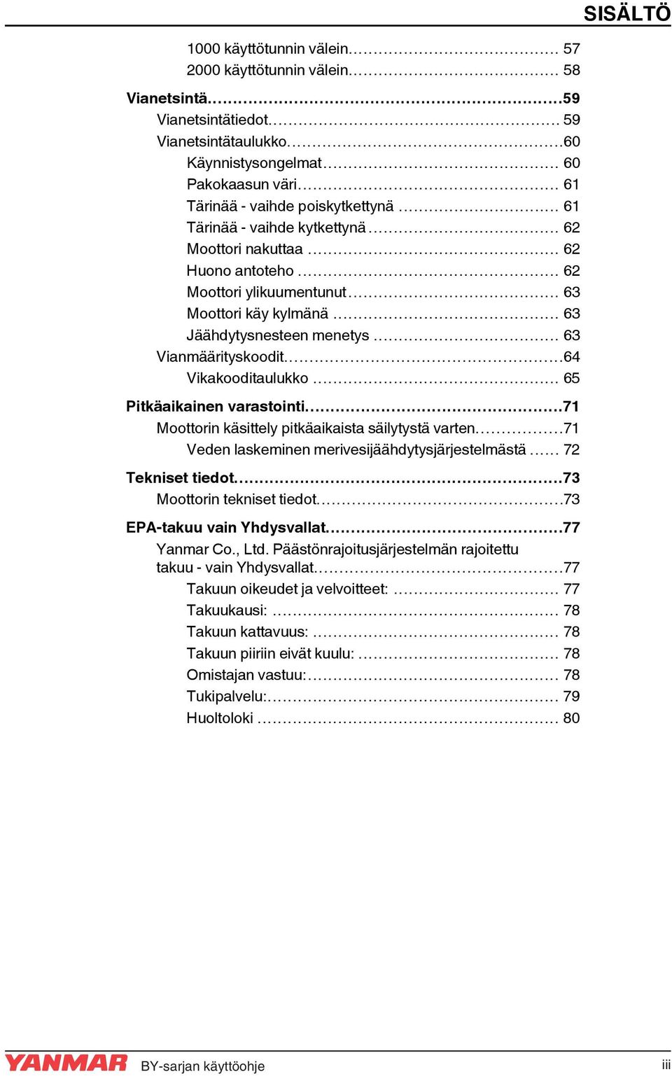 .. 63 Jäähdytysnesteen menetys... 63 Vianmäärityskoodit...64 Vikakooditaulukko... 65 Pitkäaikainen varastointi...71 Moottorin käsittely pitkäaikaista säilytystä varten.