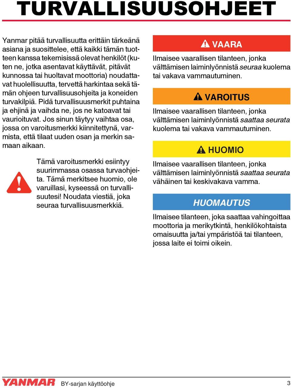 Pidä turvallisuusmerkit puhtaina ja ehjinä ja vaihda ne, jos ne katoavat tai vaurioituvat.