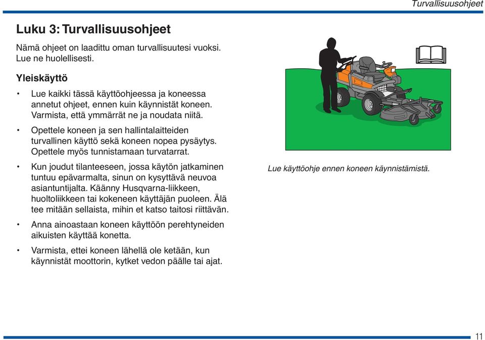 Opettele koneen ja sen hallintalaitteiden turvallinen käyttö sekä koneen nopea pysäytys. Opettele myös tunnistamaan turvatarrat.