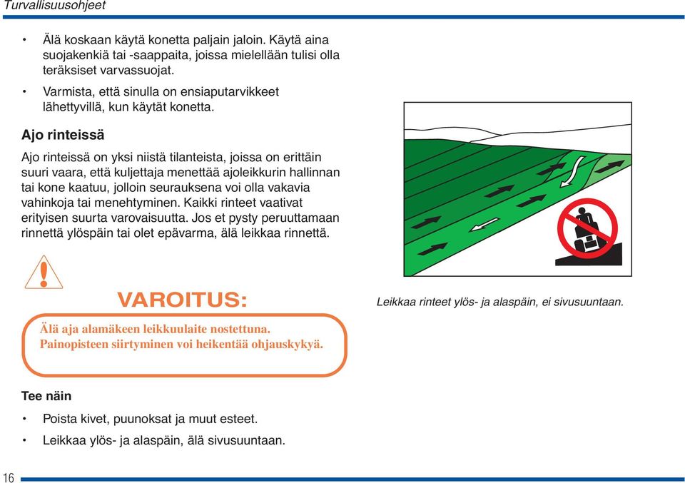 Ajo rinteissä Ajo rinteissä on yksi niistä tilanteista, joissa on erittäin suuri vaara, että kuljettaja menettää ajoleikkurin hallinnan tai kone kaatuu, jolloin seurauksena voi olla vakavia vahinkoja