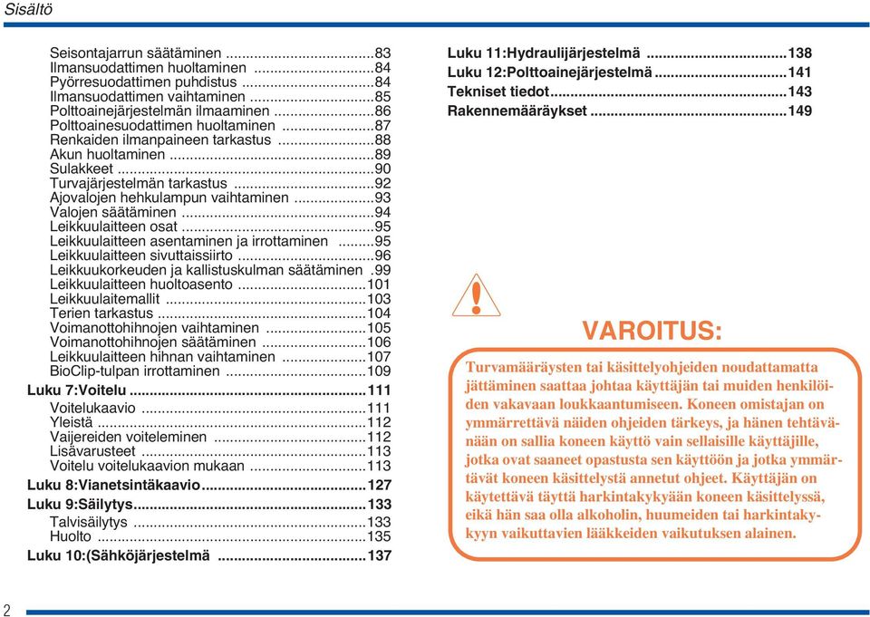 ..93 Valojen säätäminen...94 Leikkuulaitteen osat...95 Leikkuulaitteen asentaminen ja irrottaminen...95 Leikkuulaitteen sivuttaissiirto...96 Leikkuukorkeuden ja kallistuskulman säätäminen.