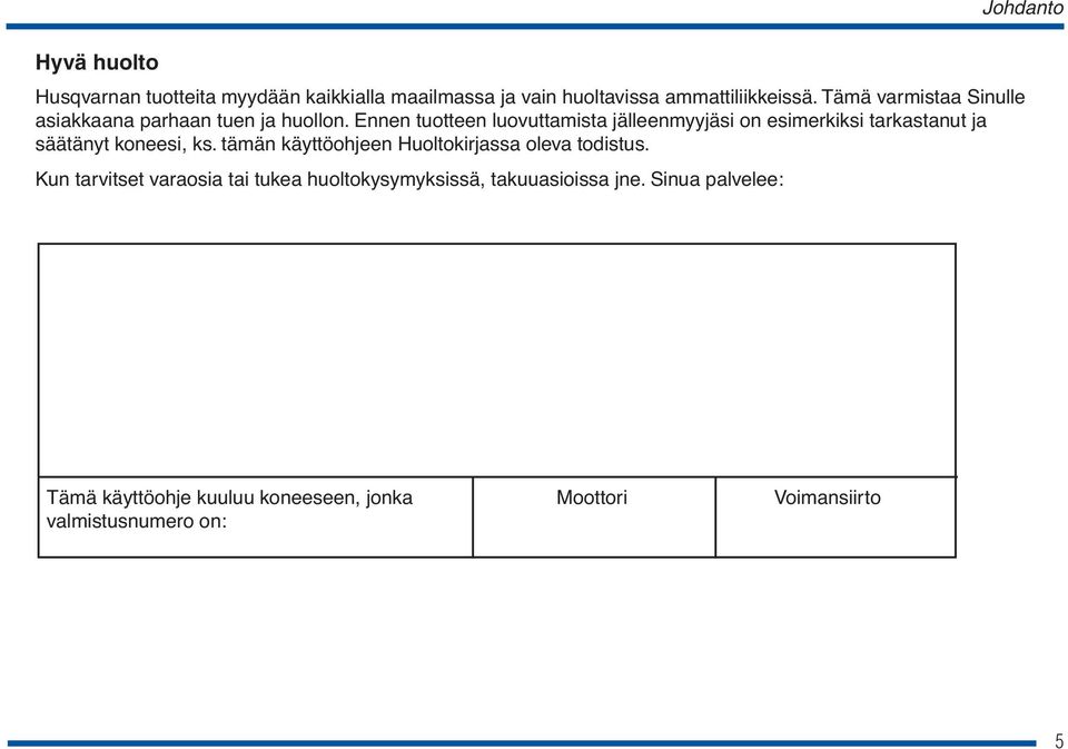 Ennen tuotteen luovuttamista jälleenmyyjäsi on esimerkiksi tarkastanut ja säätänyt koneesi, ks.