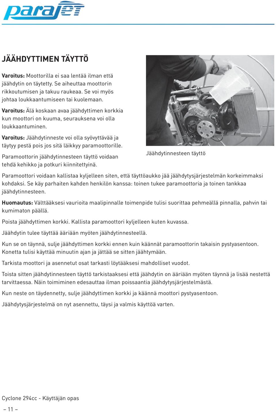 Varoitus: Jäähdytinneste voi olla syövyttävää ja täytyy pestä pois jos sitä läikkyy paramoottorille. Paramoottorin jäähdytinnesteen täyttö voidaan tehdä kehikko ja potkuri kiinnitettyinä.