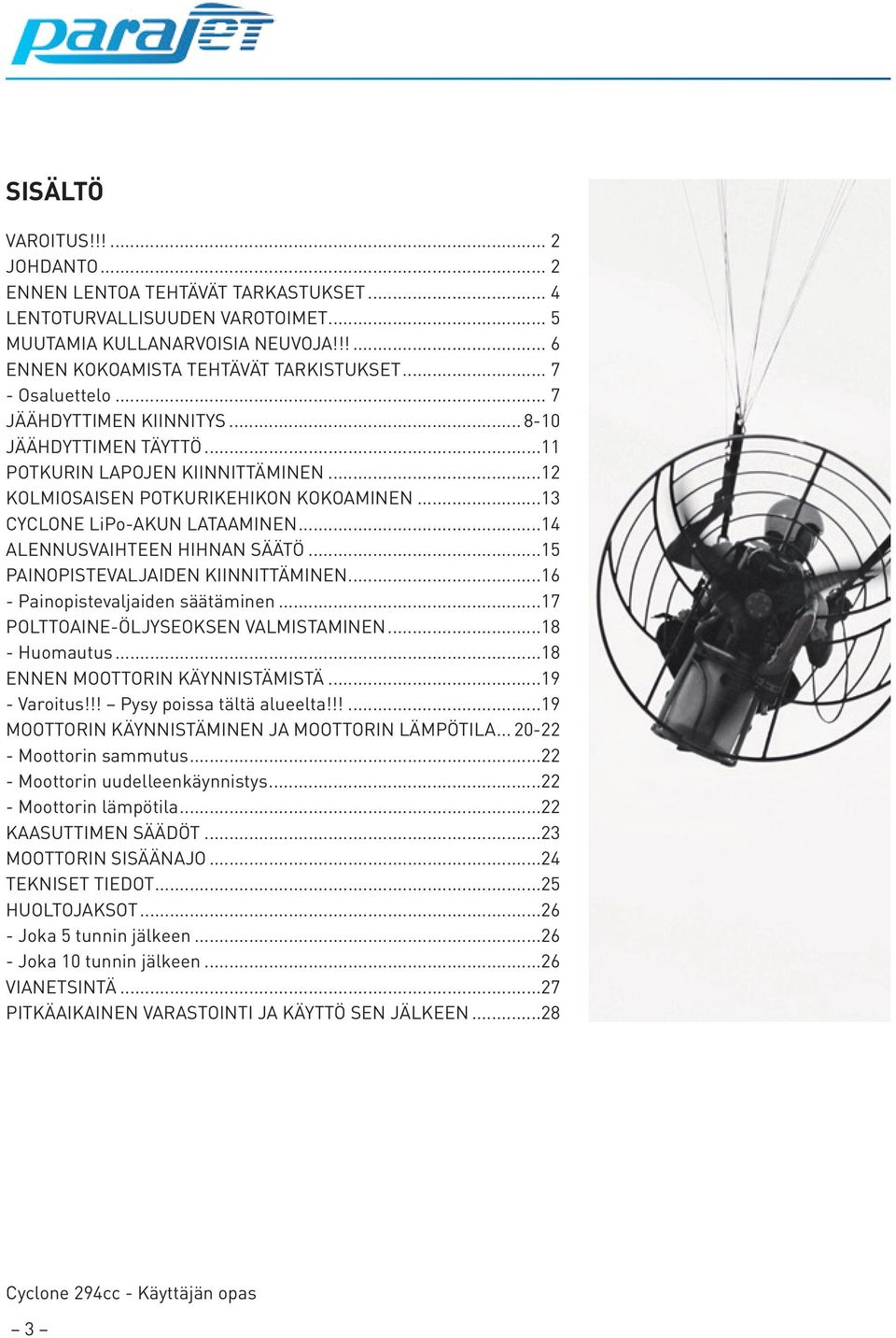 ..14 ALENNUSVAIHTEEN HIHNAN SÄÄTÖ...15 PAINOPISTEVALJAIDEN KIINNITTÄMINEN...16 - Painopistevaljaiden säätäminen...17 POLTTOAINE-ÖLJYSEOKSEN VALMISTAMINEN...18 - Huomautus.