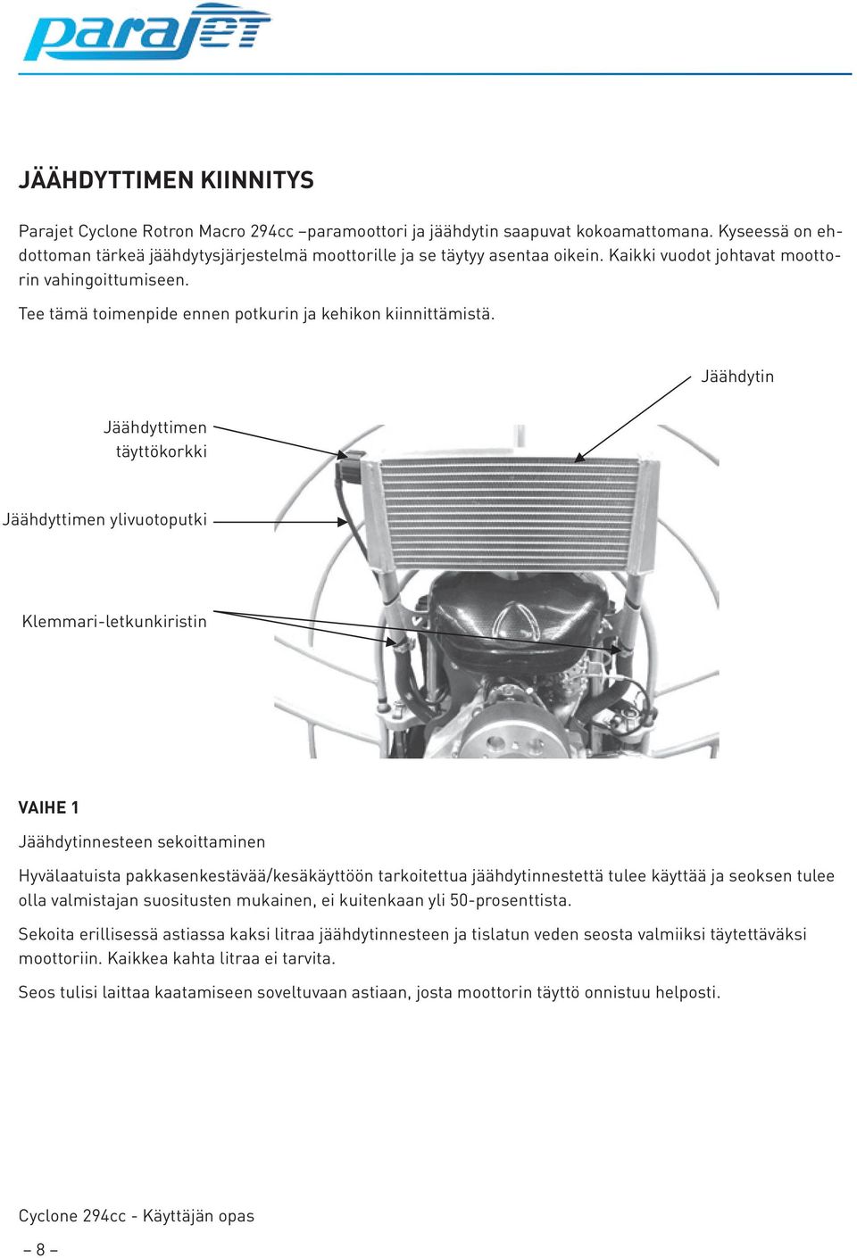 Jäähdytin Jäähdyttimen täyttökorkki Jäähdyttimen ylivuotoputki Klemmari-letkunkiristin VAIHE 1 Jäähdytinnesteen sekoittaminen Hyvälaatuista pakkasenkestävää/kesäkäyttöön tarkoitettua