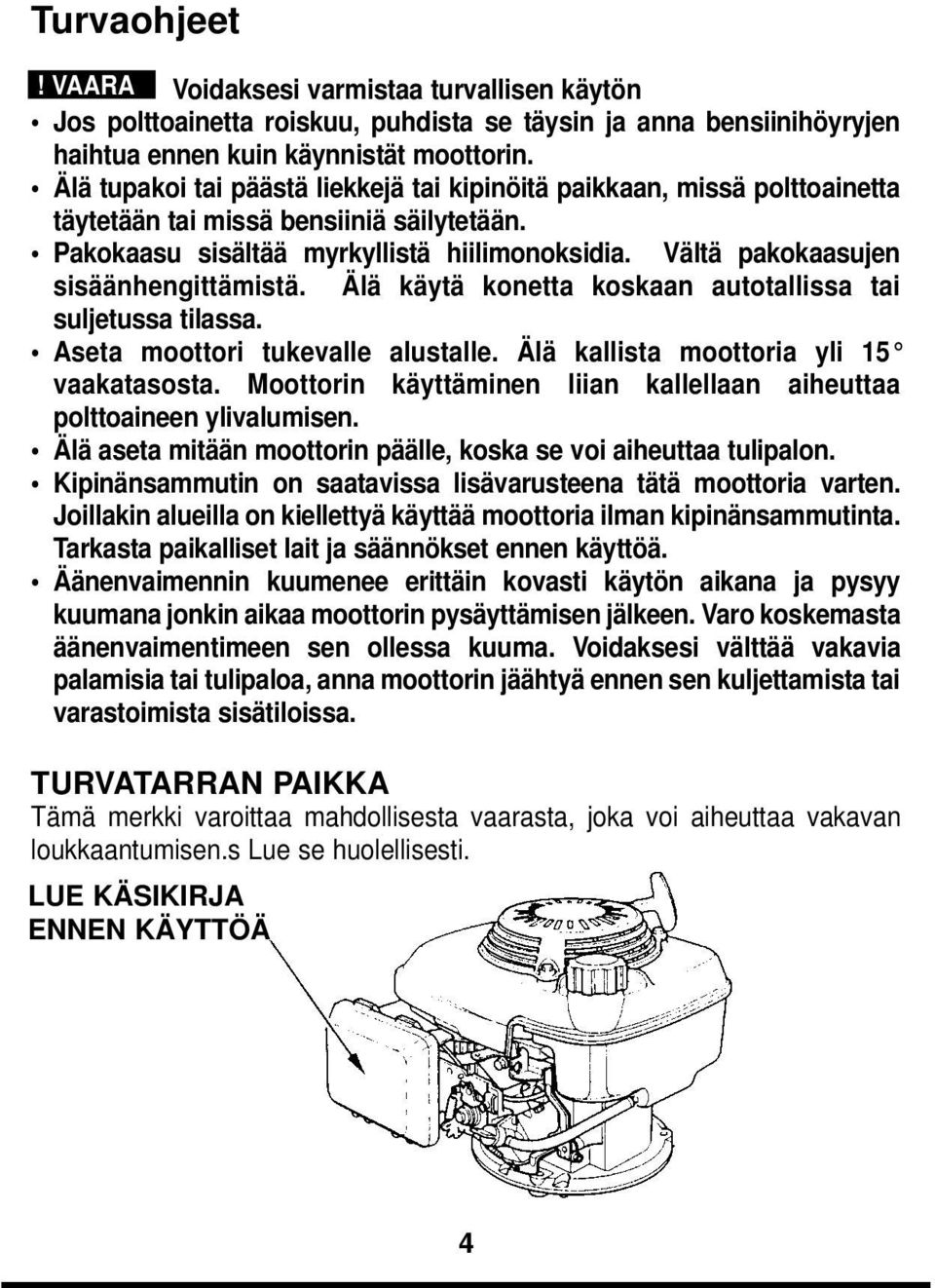 Vältä pakokaasujen sisäänhengittämistä. Älä käytä konetta koskaan autotallissa tai suljetussa tilassa. Aseta moottori tukevalle alustalle. Älä kallista moottoria yli 15 vaakatasosta.