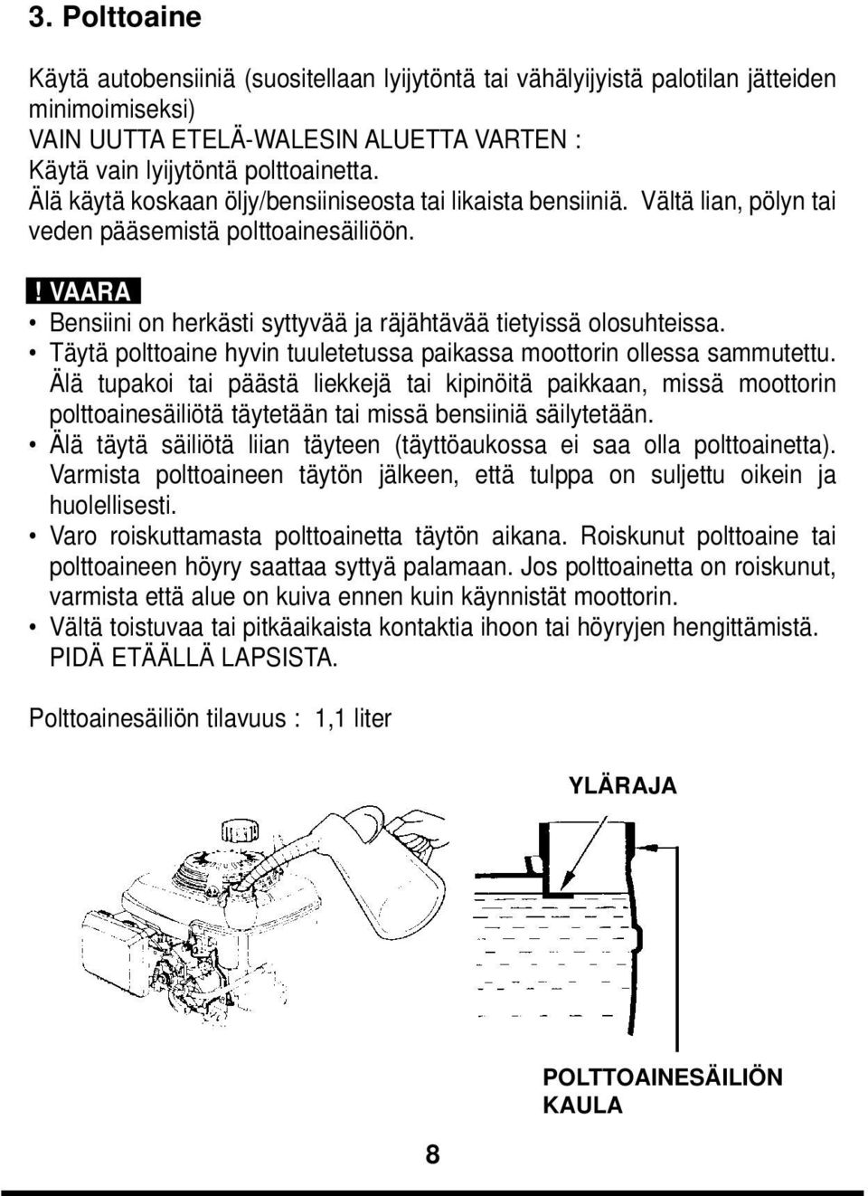 Täytä polttoaine hyvin tuuletetussa paikassa moottorin ollessa sammutettu.