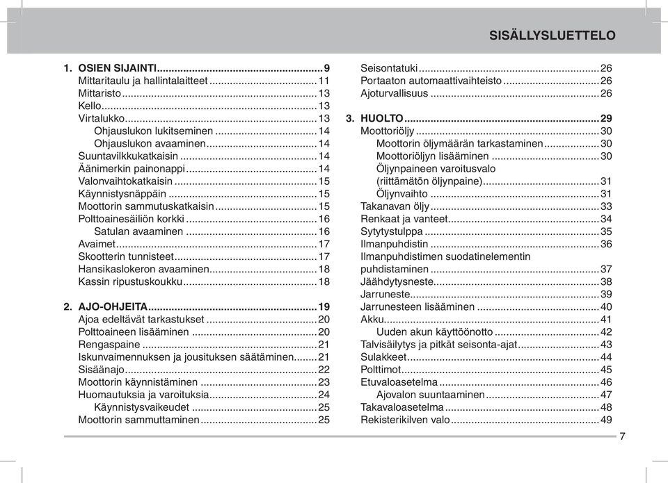 ..17 Hansikaslokeron avaaminen...18 Kassin ripustuskoukku...18 2. Ajo-ohjeita...19 Ajoa edeltävät tarkastukset...20 Polttoaineen lisääminen...20 Rengaspaine.