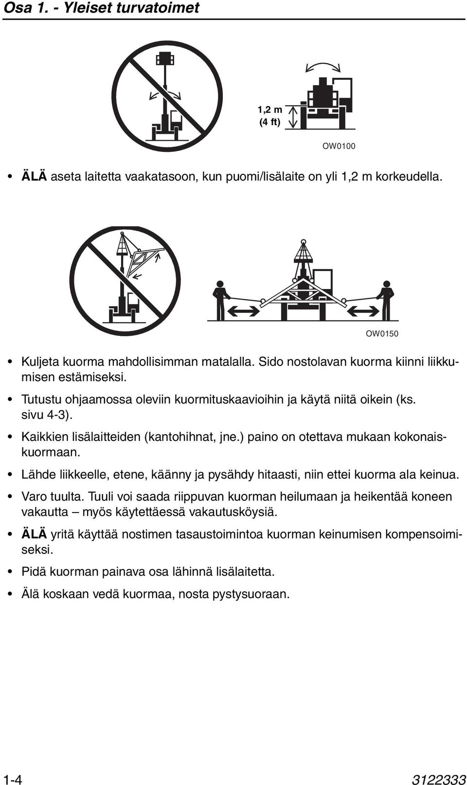 ) paino on otettava mukaan kokonaiskuormaan. Lähde liikkeelle, etene, käänny ja pysähdy hitaasti, niin ettei kuorma ala keinua. Varo tuulta.