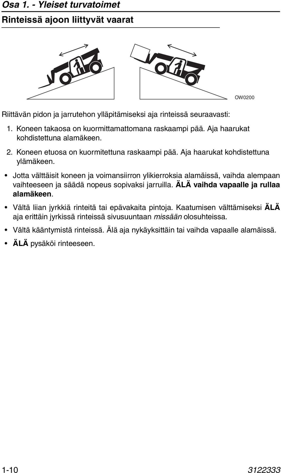 Jotta välttäisit koneen ja voimansiirron ylikierroksia alamäissä, vaihda alempaan vaihteeseen ja säädä nopeus sopivaksi jarruilla. ÄLÄ vaihda vapaalle ja rullaa alamäkeen.