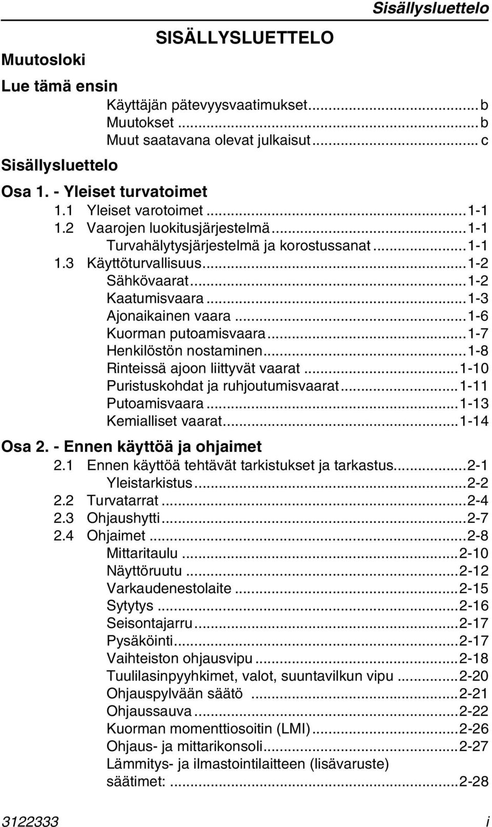 ..1-3 Ajonaikainen vaara...1-6 Kuorman putoamisvaara...1-7 Henkilöstön nostaminen...1-8 Rinteissä ajoon liittyvät vaarat...1-10 Puristuskohdat ja ruhjoutumisvaarat...1-11 Putoamisvaara.