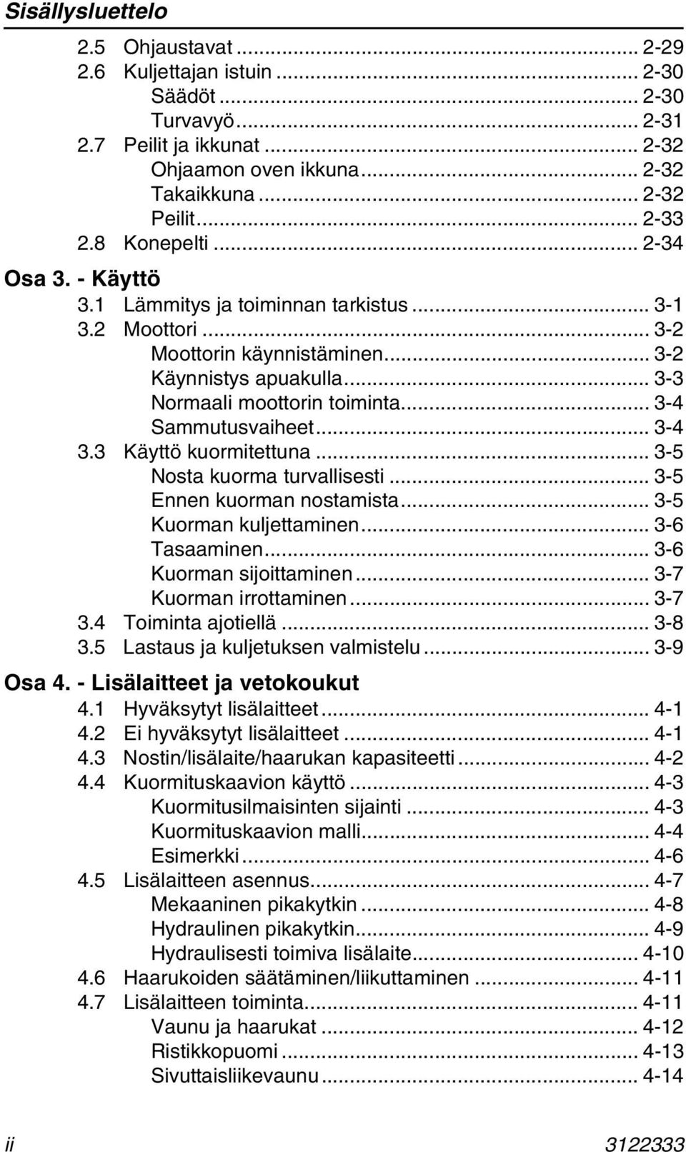 .. 3-4 Sammutusvaiheet... 3-4 3.3 Käyttö kuormitettuna... 3-5 Nosta kuorma turvallisesti... 3-5 Ennen kuorman nostamista... 3-5 Kuorman kuljettaminen... 3-6 Tasaaminen... 3-6 Kuorman sijoittaminen.