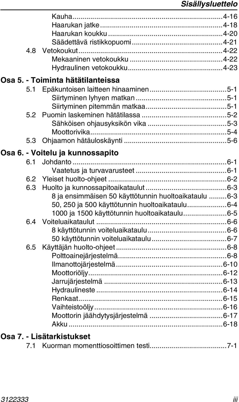 ..5-2 Sähköisen ohjausyksikön vika...5-3 Moottorivika...5-4 5.3 Ohjaamon hätäuloskäynti...5-6 Osa 6. - Voitelu ja kunnossapito 6.1 Johdanto...6-1 Vaatetus ja turvavarusteet...6-1 6.