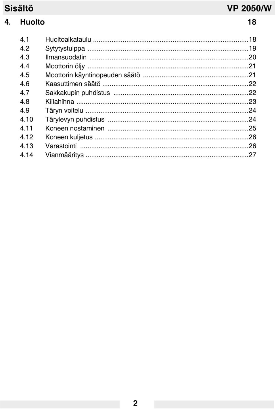 7 Sakkakupin puhdistus...22 4.8 Kiilahihna...23 4.9 Täryn voitelu...24 4.10 Tärylevyn puhdistus...24 4.11 Koneen nostaminen.