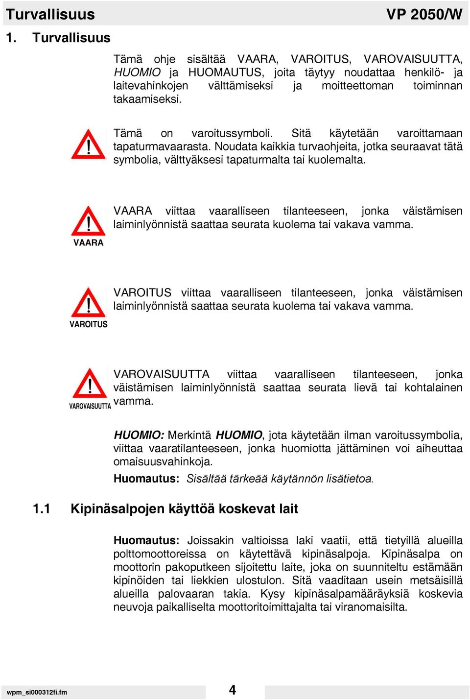 Tämä on varoitussymboli. Sitä käytetään varoittamaan tapaturmavaarasta. Noudata kaikkia turvaohjeita, jotka seuraavat tätä symbolia, välttyäksesi tapaturmalta tai kuolemalta.