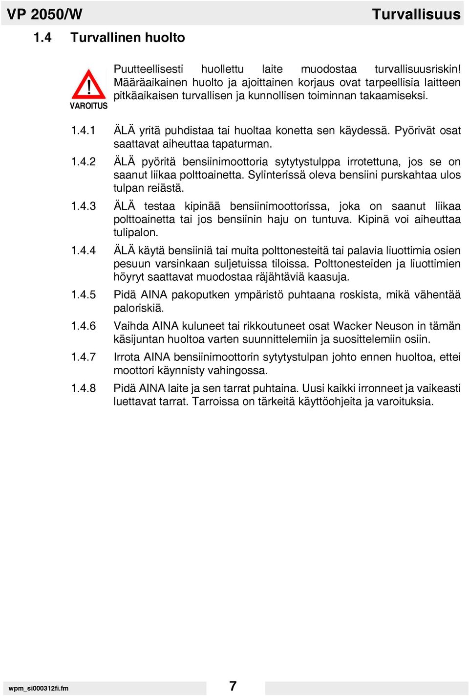 Pyörivät osat saattavat aiheuttaa tapaturman. 1.4.2 ÄLÄ pyöritä bensiinimoottoria sytytystulppa irrotettuna, jos se on saanut liikaa polttoainetta.