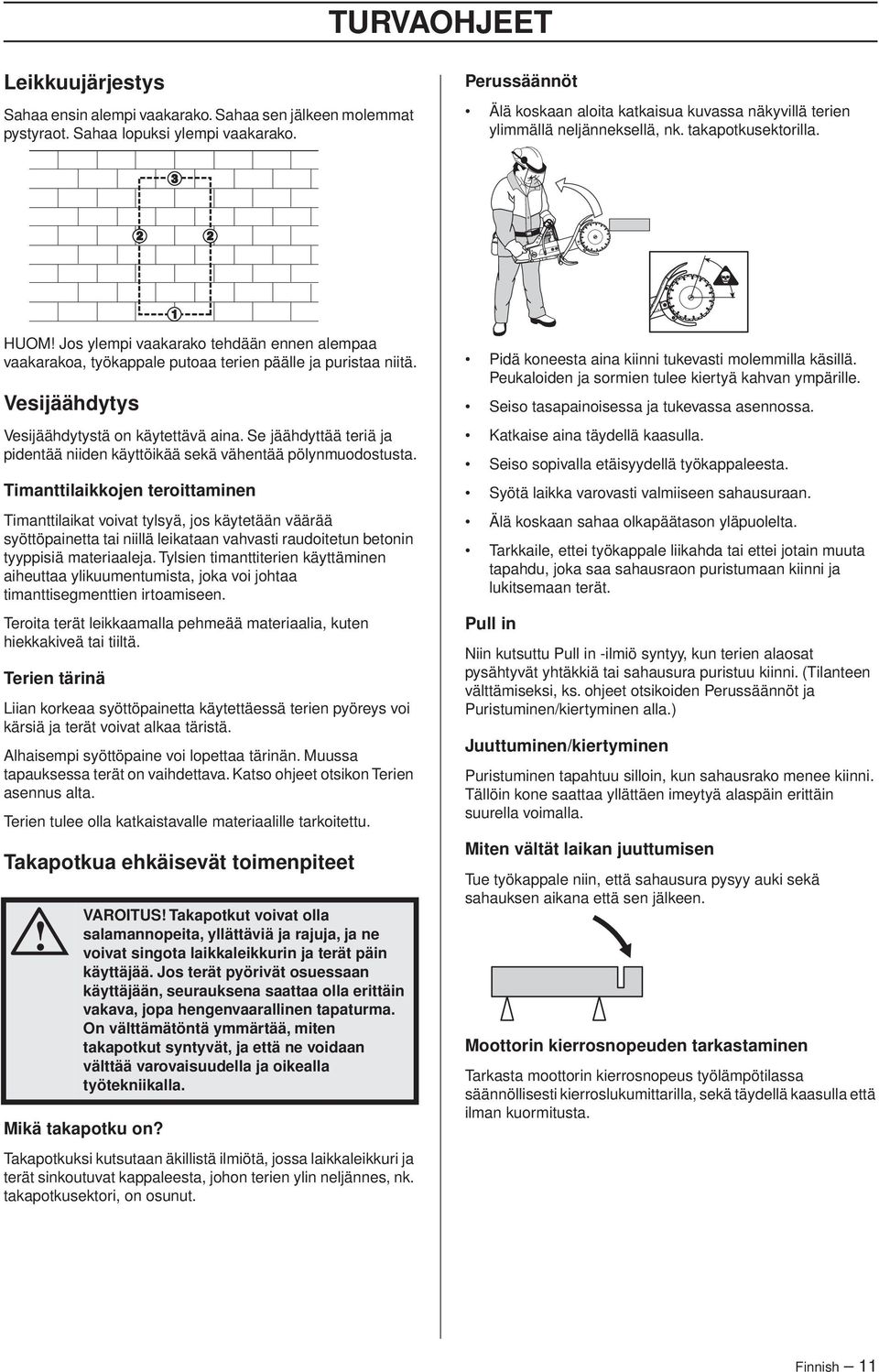 HUOM Jos ylempi vaakarako tehdään ennen alempaa vaakarakoa, työkappale putoaa terien päälle ja puristaa niitä. Vesijäähdytys Vesijäähdytystä on käytettävä aina.