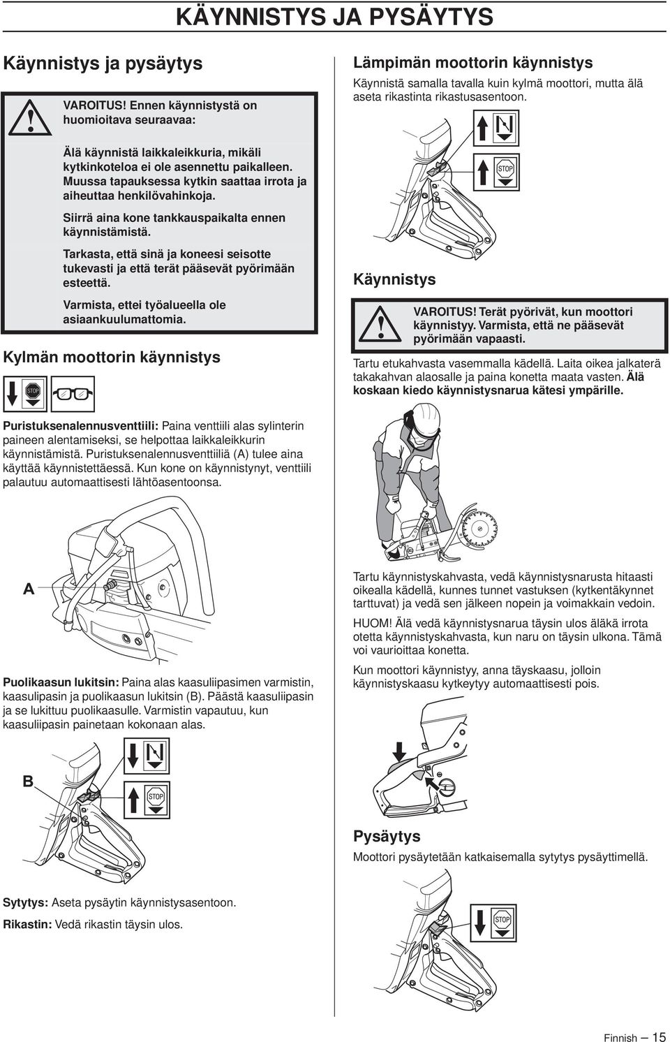 Tarkasta, että sinä ja koneesi seisotte tukevasti ja että terät pääsevät pyörimään esteettä. Varmista, ettei työalueella ole asiaankuulumattomia.