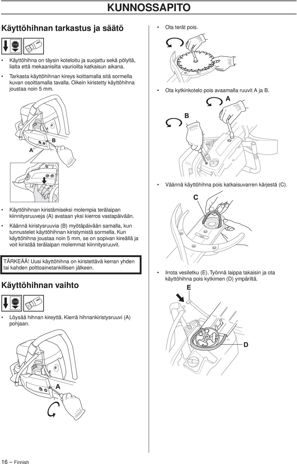 Väännä käyttöhihna pois katkaisuvarren kärjestä (C). Käyttöhihnan kiristämiseksi molempia terälaipan kiinnitysruuveja (A) avataan yksi kierros vastapäivään.