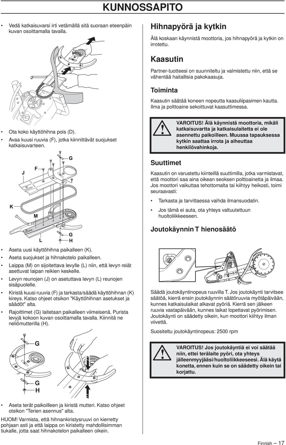 Ilma ja polttoaine sekoittuvat kaasuttimessa. Ota koko käyttöhihna pois (D). Avaa kuusi ruuvia (F), jotka kiinnittävät suojukset katkaisuvarteen.