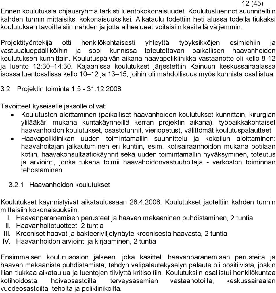 Projektityöntekijä otti henkilökohtaisesti yhteyttä työyksikköjen esimiehiin ja vastuualuepäälliköihin ja sopi kunnissa toteutettavan paikallisen haavanhoidon koulutuksen kunnittain.