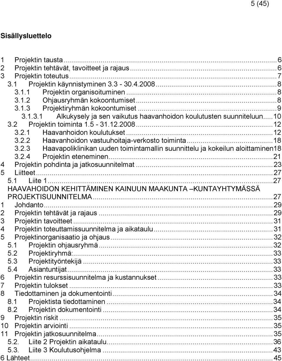 ..18 3.2.3 Haavapoliklinikan uuden toimintamallin suunnittelu ja kokeilun aloittaminen18 3.2.4 Projektin eteneminen...21 4 Projektin pohdinta ja jatkosuunnitelmat...23 5 Liitteet...27 5.1 Liite 1.