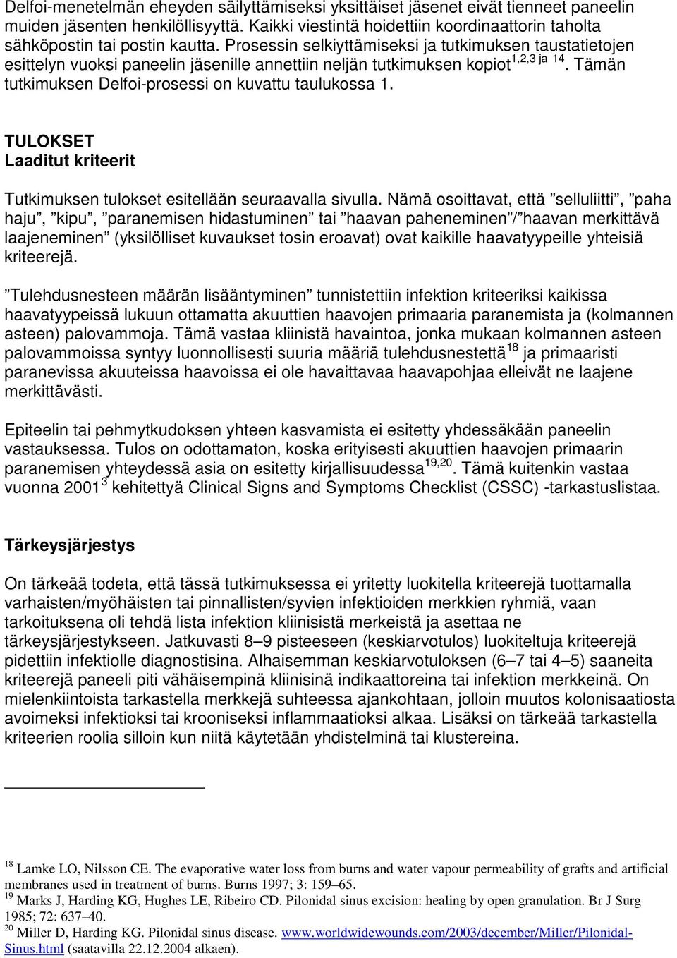 Prosessin selkiyttämiseksi ja tutkimuksen taustatietojen esittelyn vuoksi paneelin jäsenille annettiin neljän tutkimuksen kopiot 1,2,3 ja 14. Tämän tutkimuksen Delfoi-prosessi on kuvattu taulukossa 1.