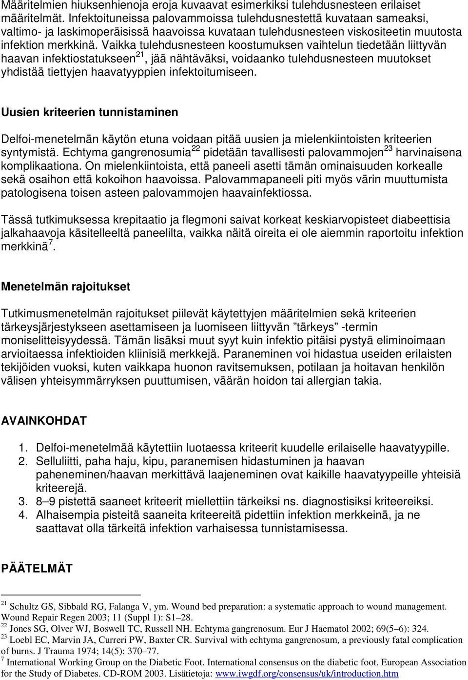 Vaikka tulehdusnesteen koostumuksen vaihtelun tiedetään liittyvän haavan infektiostatukseen 21, jää nähtäväksi, voidaanko tulehdusnesteen muutokset yhdistää tiettyjen haavatyyppien infektoitumiseen.