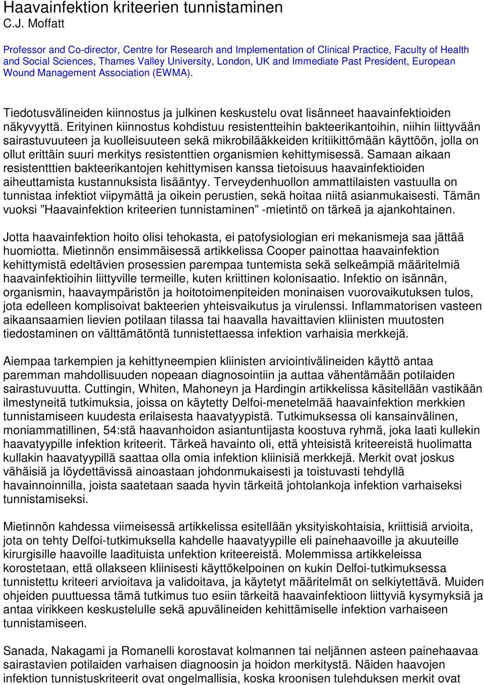 President, European Wound Management Association (EWMA). Tiedotusvälineiden kiinnostus ja julkinen keskustelu ovat lisänneet haavainfektioiden näkyvyyttä.