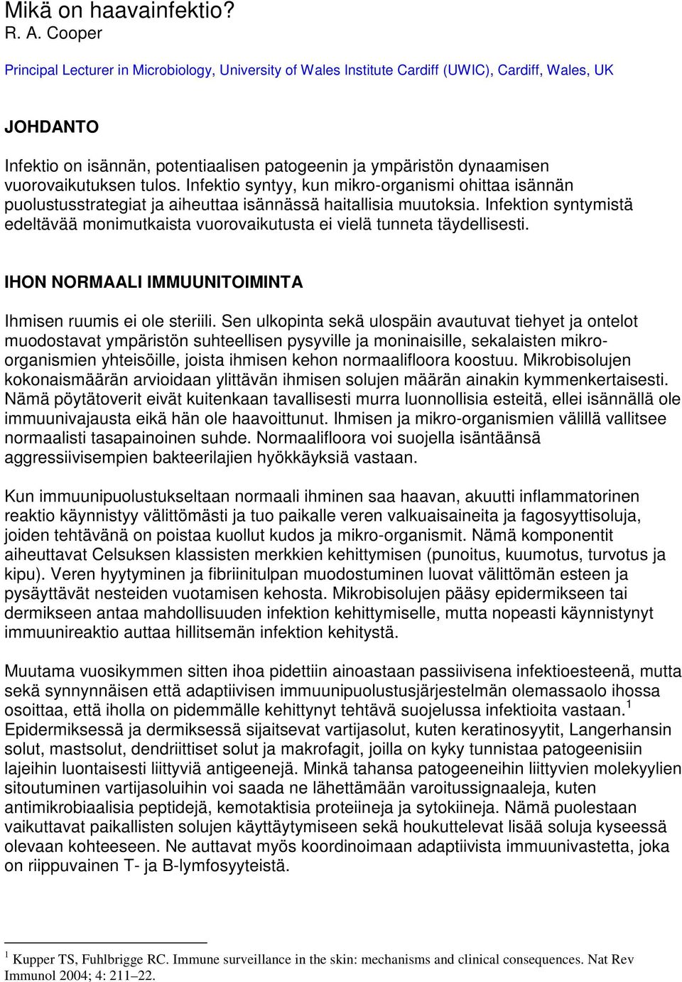 vuorovaikutuksen tulos. Infektio syntyy, kun mikro-organismi ohittaa isännän puolustusstrategiat ja aiheuttaa isännässä haitallisia muutoksia.