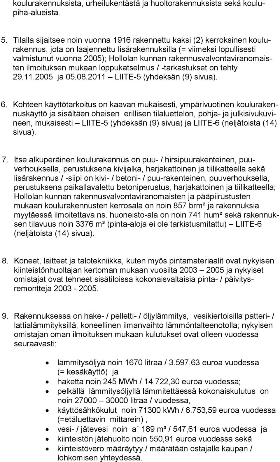 rakennusvalvontaviranomaisten ilmoituksen mukaan loppukatselmus / -tarkastukset on tehty 29.11.2005 ja 05.08.2011 LIITE-5 (yhdeksän (9) sivua). 6.