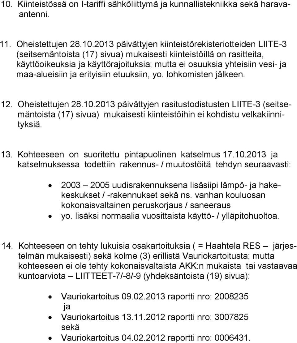 Oheistettujen 28.10.2013 päivättyjen rasitustodistusten LIITE-3 (seitsemäntoista (17) sivua) mukaisesti kiinteistöihin ei kohdistu velkakiinnityksiä. 13.