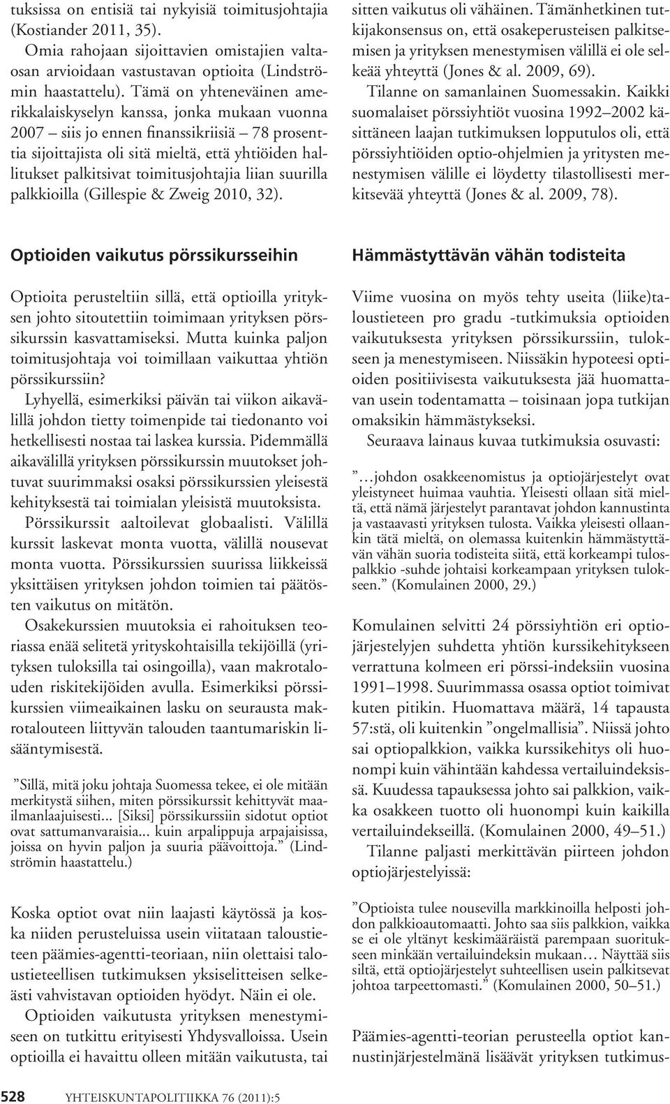 toimitusjohtajia liian suurilla palkkioilla (Gillespie & Zweig 2010, 32). sitten vaikutus oli vähäinen.