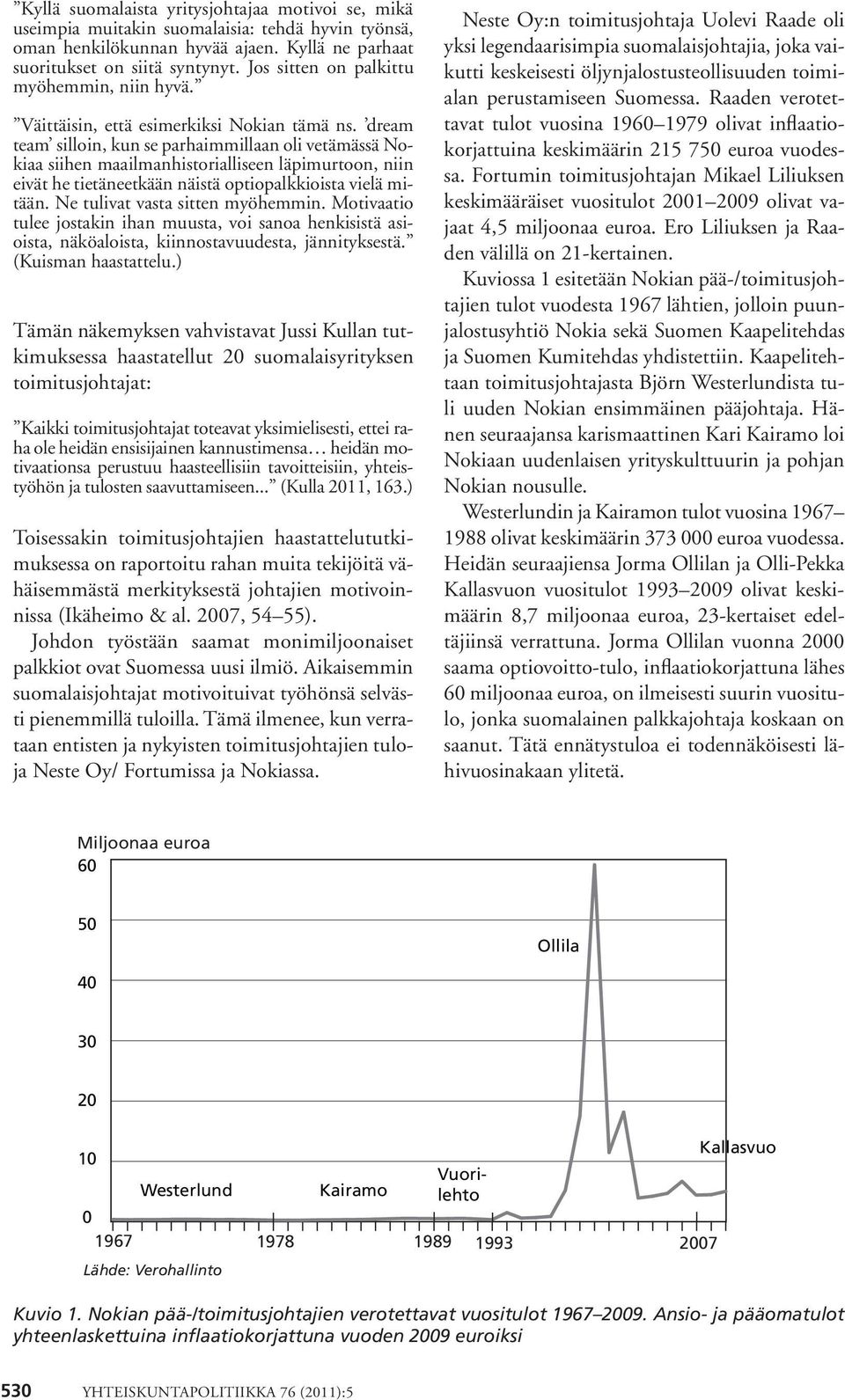 dream team silloin, kun se parhaimmillaan oli vetämässä Nokiaa siihen maailmanhistorialliseen läpimurtoon, niin eivät he tietäneetkään näistä optiopalkkioista vielä mitään.