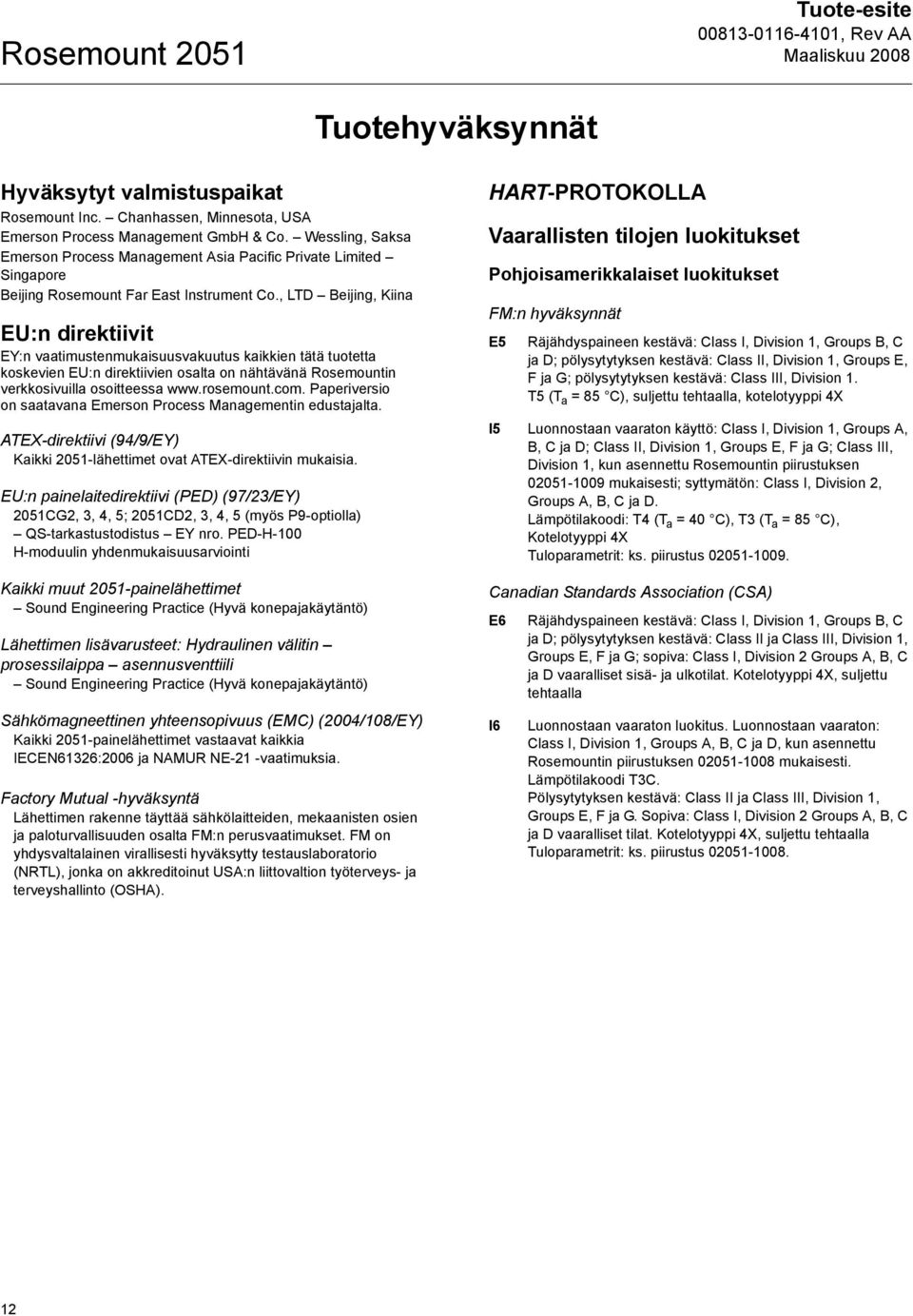 , LTD Beijing, Kiina EU:n direktiivit EY:n vaatimustenmukaisuusvakuutus kaikkien tätä tuotetta koskevien EU:n direktiivien osalta on nähtävänä Rosemountin verkkosivuilla osoitteessa www.rosemount.com.