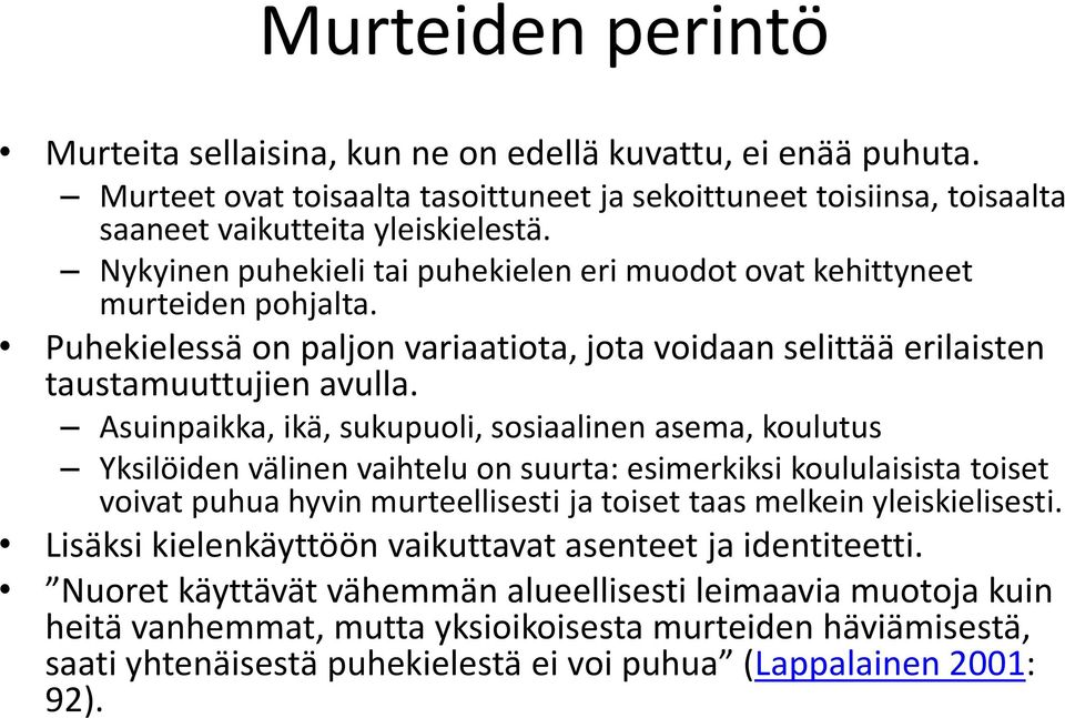 Asuinpaikka, ikä, sukupuoli, sosiaalinen asema, koulutus Yksilöiden välinen vaihtelu on suurta: esimerkiksi koululaisista toiset voivat puhua hyvin murteellisesti ja toiset taas melkein